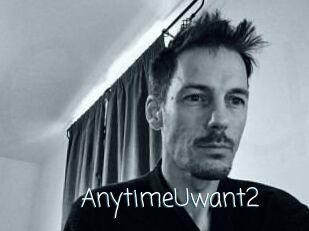 AnytimeUwant2