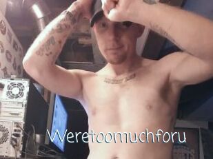 Weretoomuchforu